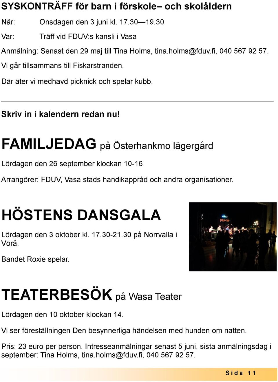 FAMILJEDAG på Österhankmo lägergård Lördagen den 26 september klockan 10-16 Arrangörer: FDUV, Vasa stads handikappråd och andra organisationer. HÖSTENS DANSGALA Lördagen den 3 oktober kl. 17.30-21.