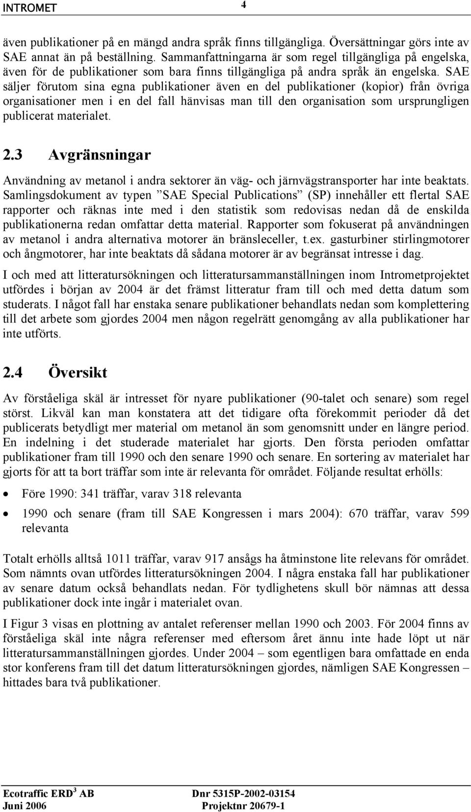 SAE säljer förutom sina egna publikationer även en del publikationer (kopior) från övriga organisationer men i en del fall hänvisas man till den organisation som ursprungligen publicerat materialet.