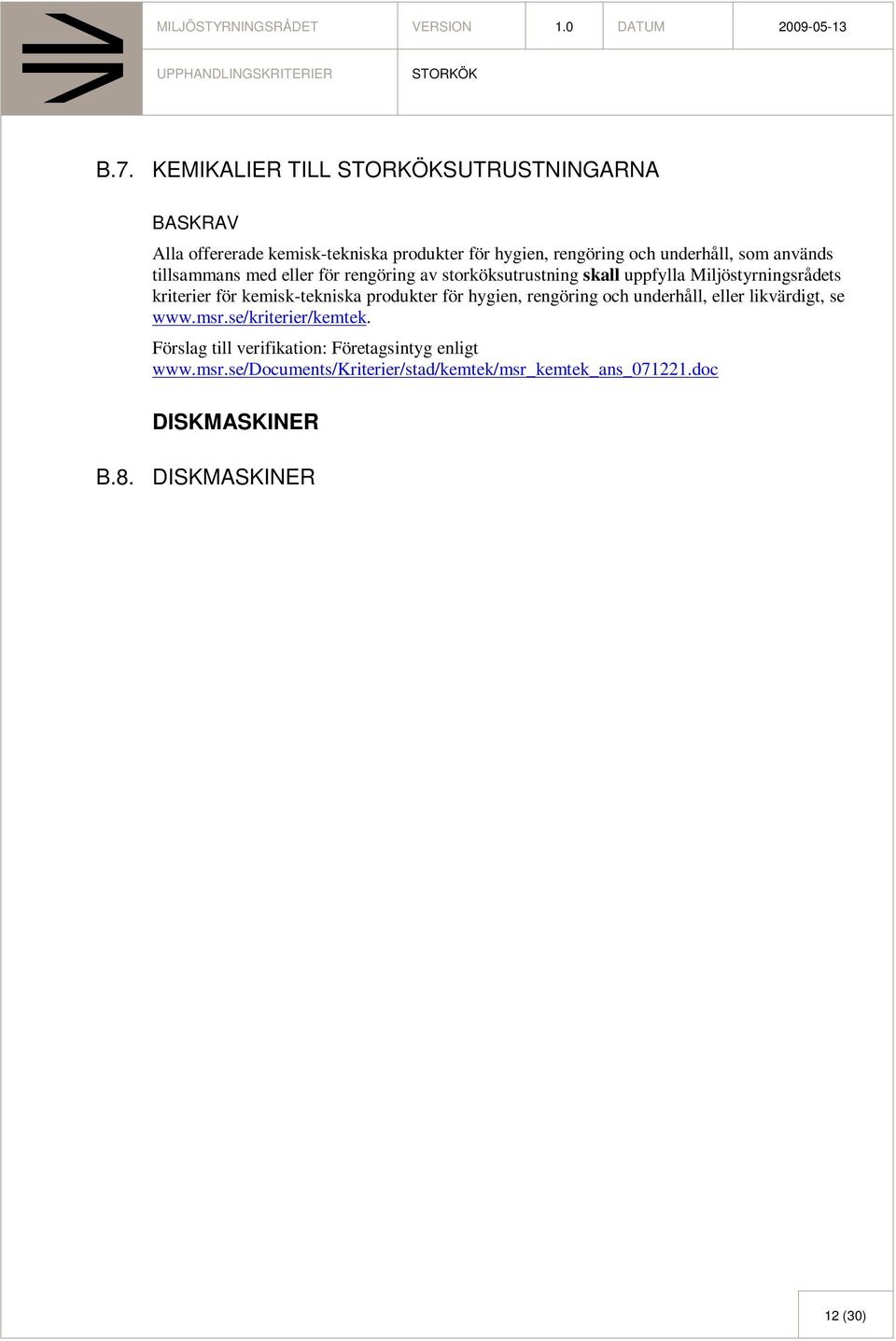 Förslag till verifikation: Företagsintyg enligt www.msr.se/documents/kriterier/stad/kemtek/msr_kemtek_ans_071221.doc DISKMASKINER B.8.