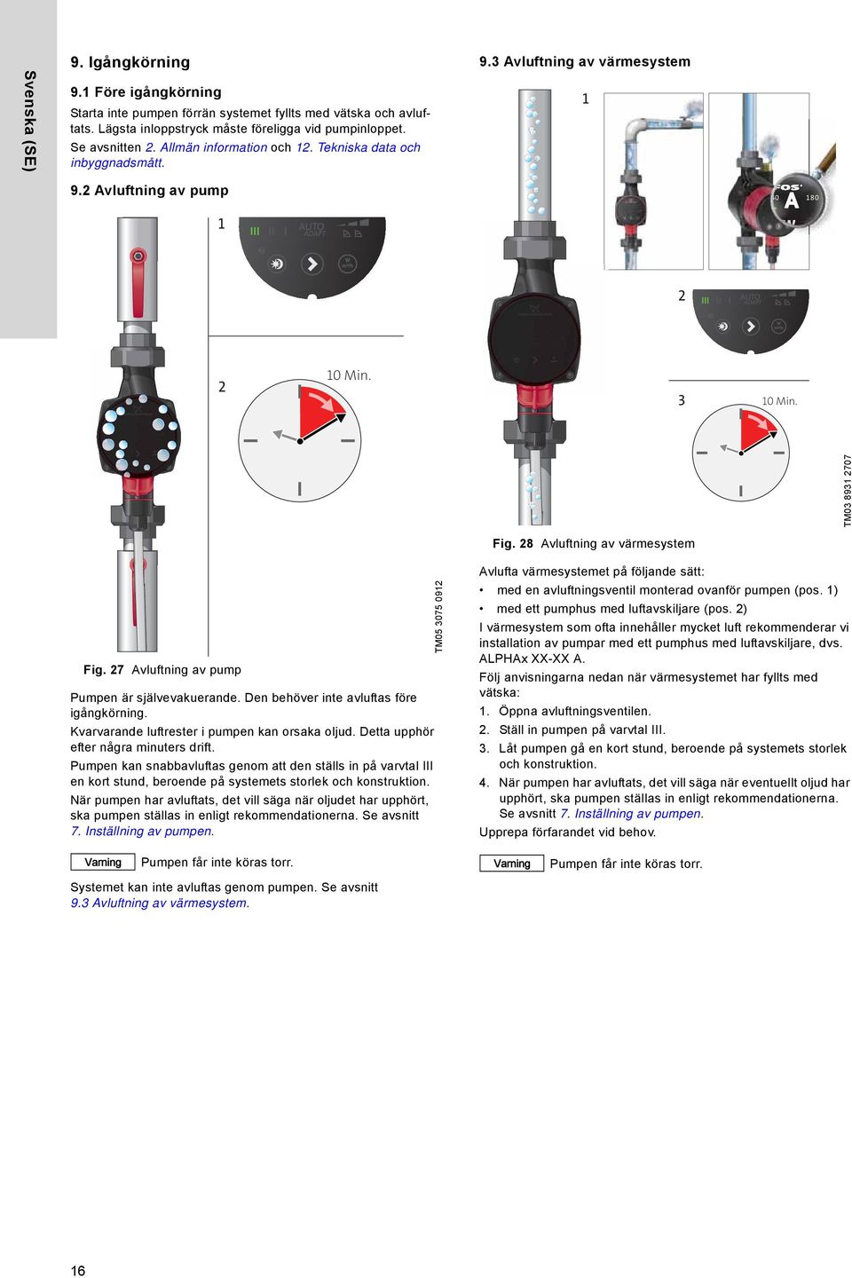 8 Avluftning av värmesystem Avlufta värmesystemet på följande sätt: TM05 3075 09 9. Igångkörning Fig. 7 Avluftning av pump Pumpen är självevakuerande. Den behöver inte avluftas före igångkörning.