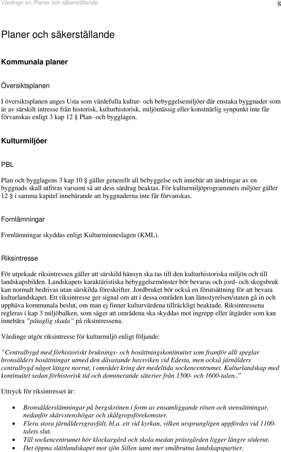 Kulturmiljöer PBL Plan och bygglagens 3 kap 10 gäller generellt all bebyggelse och innebär att ändringar av en byggnads skall utföras varsamt så att dess särdrag beaktas.