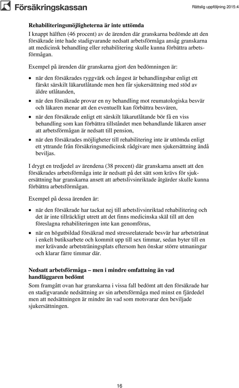 Exempel på ärenden där granskarna gjort den bedömningen är: när den försäkrades ryggvärk och ångest är behandlingsbar enligt ett färskt särskilt läkarutlåtande men hen får sjukersättning med stöd av