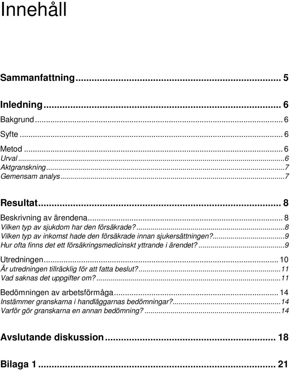 ...9 Hur ofta finns det ett försäkringsmedicinskt yttrande i ärendet?...9 Utredningen... 10 Är utredningen tillräcklig för att fatta beslut?