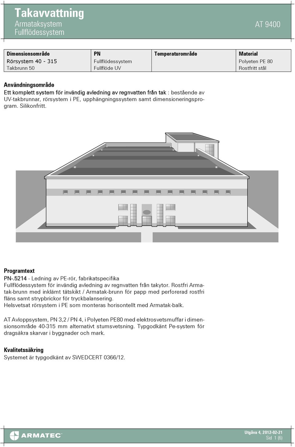 5214 - Ledning av PE-rör, fabrikatspecifika för invändig avledning av regnvatten från takytor.