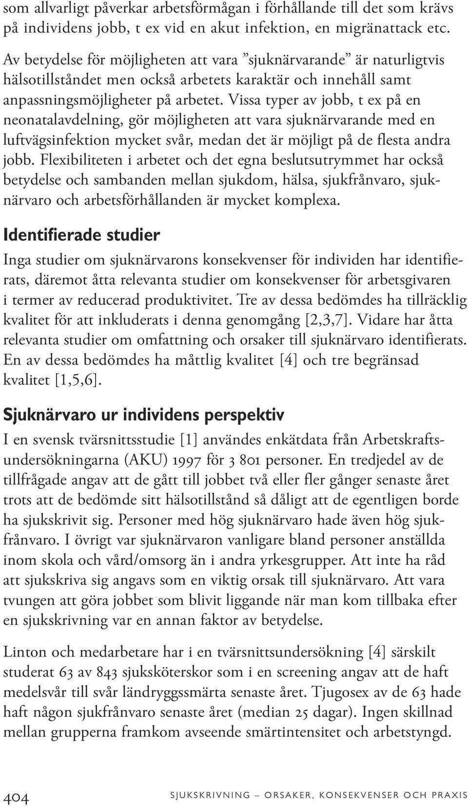 Vissa typer av jobb, t ex på en neonatalavdelning, gör möjligheten att vara sjuknärvarande med en luftvägsinfektion mycket svår, medan det är möjligt på de flesta andra jobb.