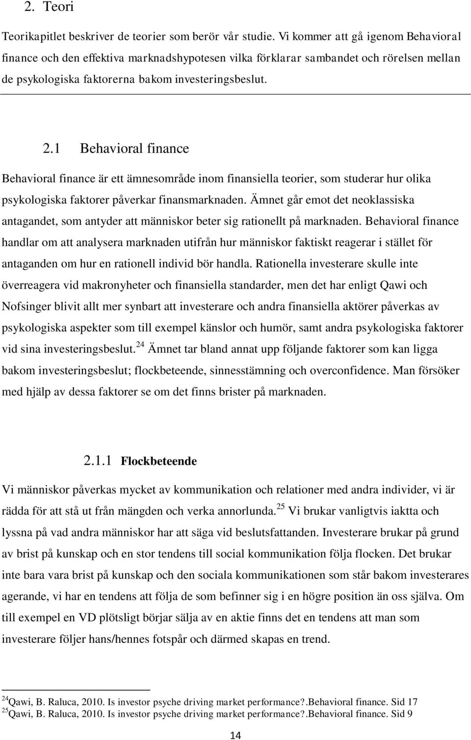 1 Behavioral finance Behavioral finance är ett ämnesområde inom finansiella teorier, som studerar hur olika psykologiska faktorer påverkar finansmarknaden.