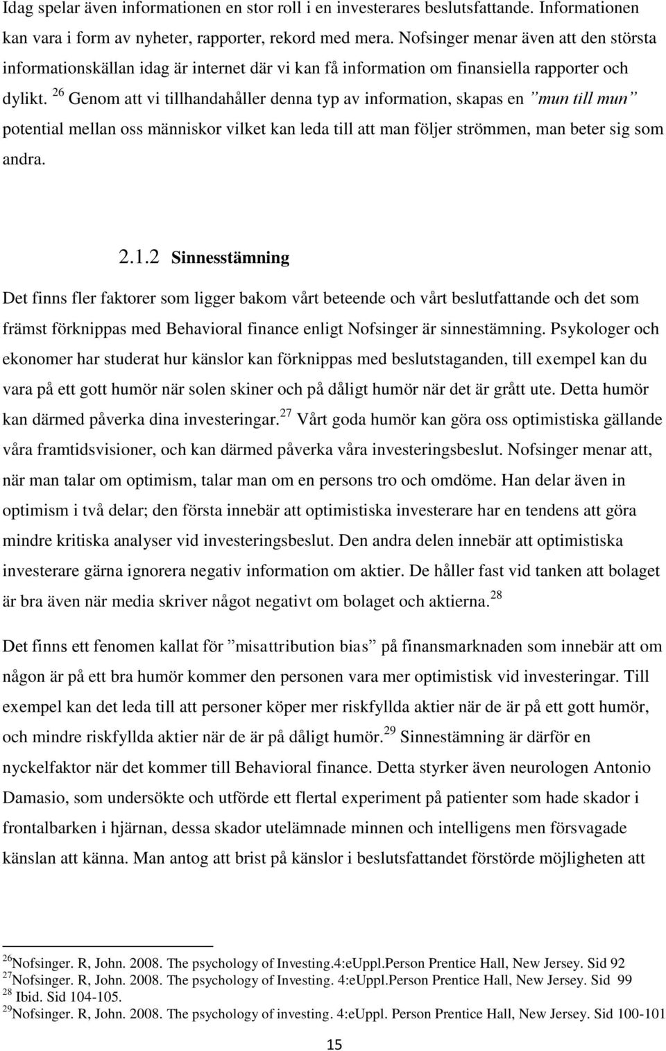 26 Genom att vi tillhandahåller denna typ av information, skapas en mun till mun potential mellan oss människor vilket kan leda till att man följer strömmen, man beter sig som andra. 2.1.