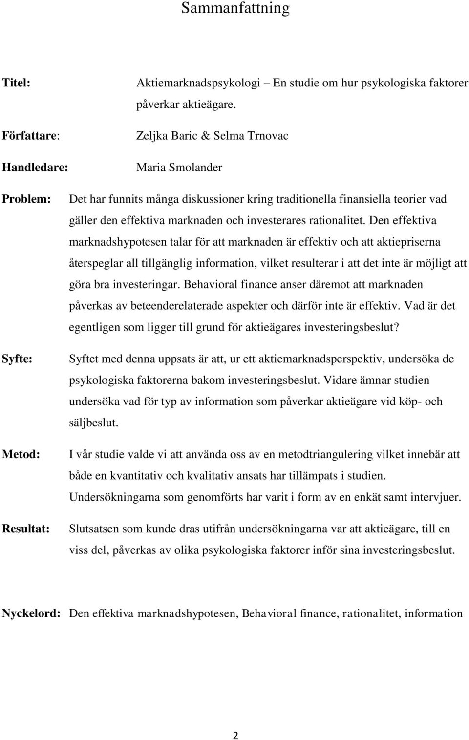 Den effektiva marknadshypotesen talar för att marknaden är effektiv och att aktiepriserna återspeglar all tillgänglig information, vilket resulterar i att det inte är möjligt att göra bra