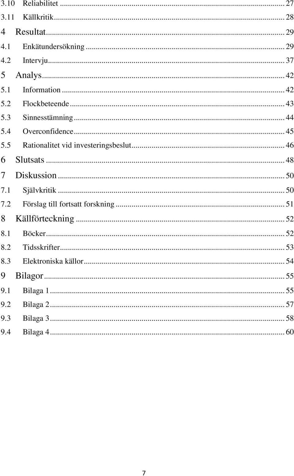 .. 46 6 Slutsats... 48 7 Diskussion... 50 7.1 Självkritik... 50 7.2 Förslag till fortsatt forskning... 51 8 Källförteckning... 52 8.