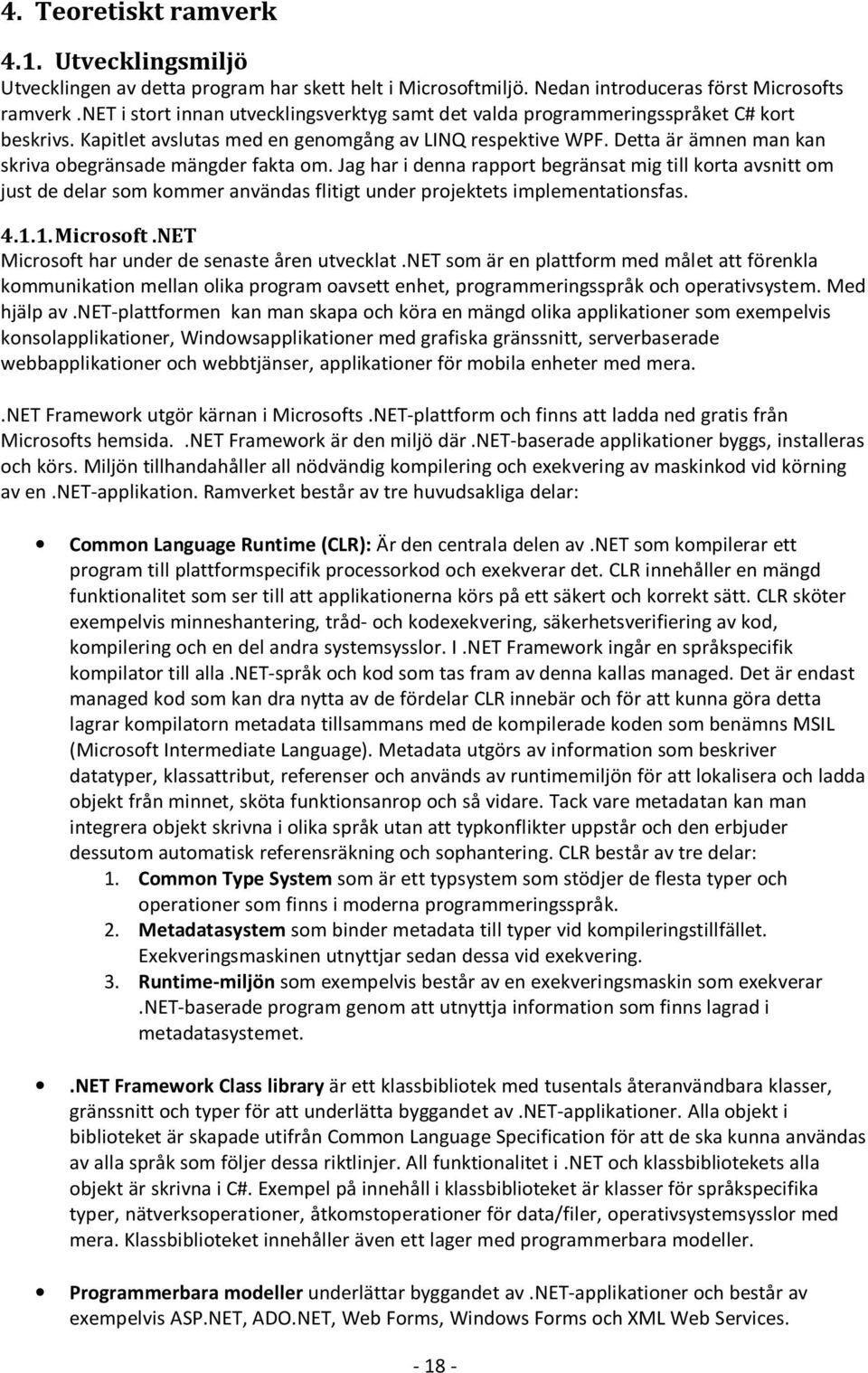 Detta är ämnen man kan skriva obegränsade mängder fakta om. Jag har i denna rapport begränsat mig till korta avsnitt om just de delar som kommer användas flitigt under projektets implementationsfas.