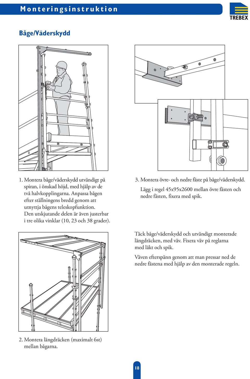 grader). 3. Montera övre- och nedre fäste på båge/väderskydd. Lägg i regel 45x95x2600 mellan övre fästen och nedre fästen, fixera med spik.