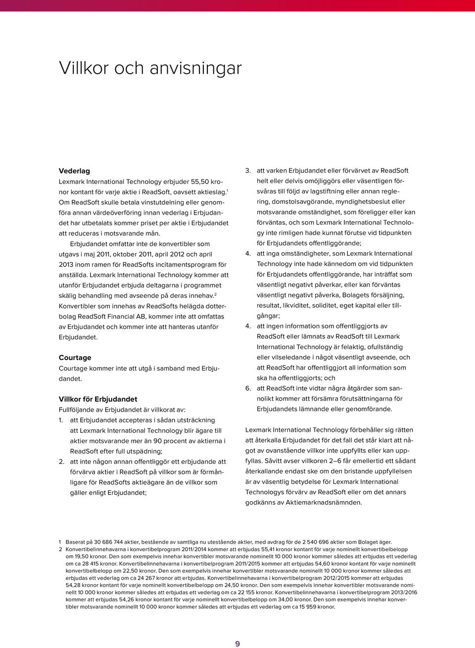 Erbjudandet omfattar inte de konvertibler som utgavs i maj 2011, oktober 2011, april 2012 och april 2013 inom ramen för ReadSofts incitamentsprogram för anställda.