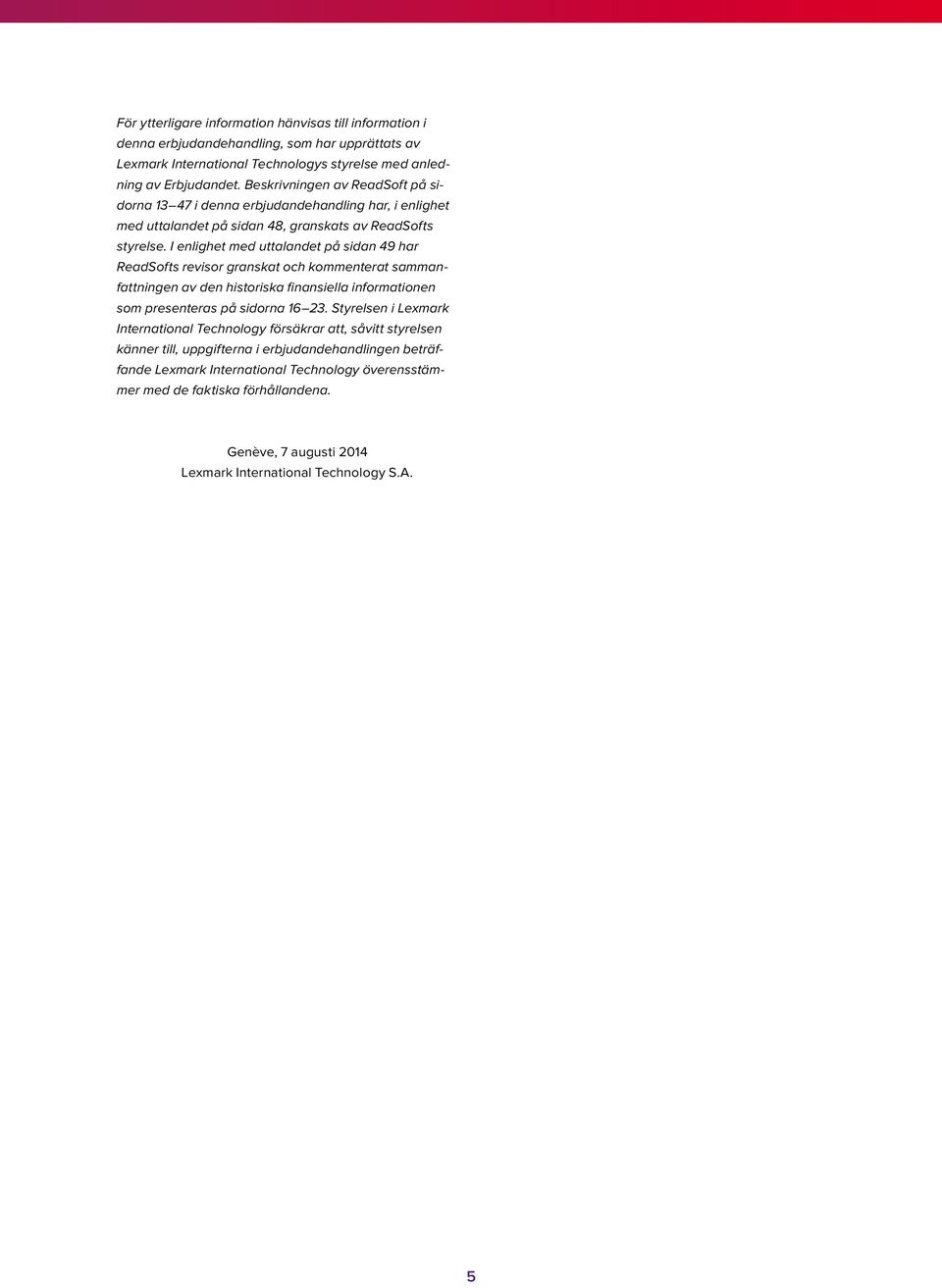 I enlighet med uttalandet på sidan 49 har ReadSofts revisor granskat och kommenterat sammanfattningen av den historiska finansiella informationen som presenteras på sidorna 16 23.