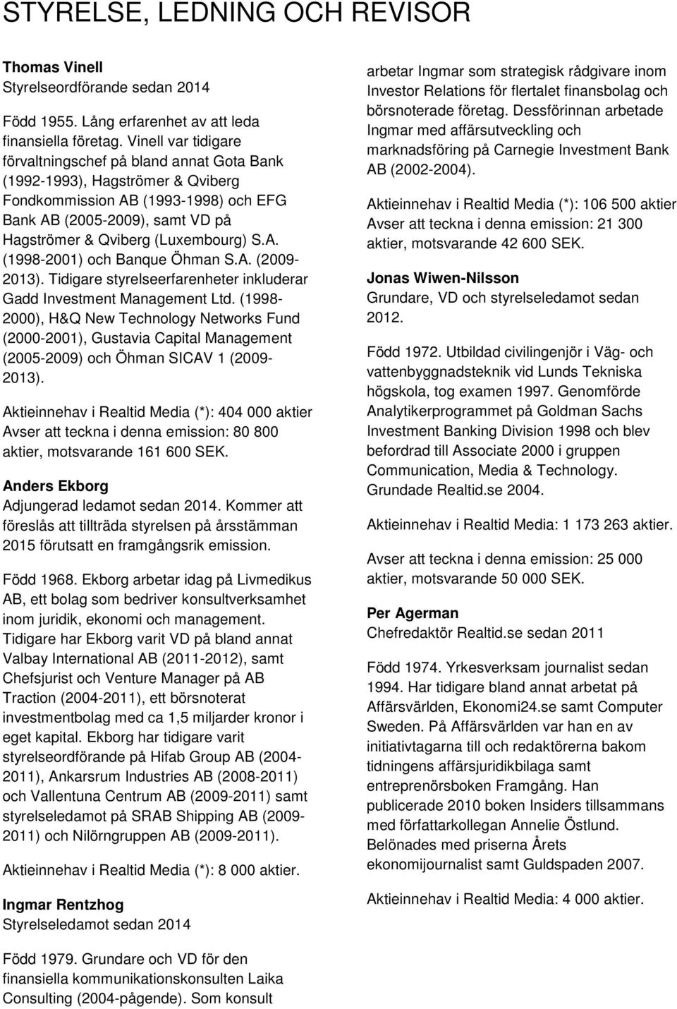 S.A. (1998-2001) och Banque Öhman S.A. (2009-2013). Tidigare styrelseerfarenheter inkluderar Gadd Investment Management Ltd.