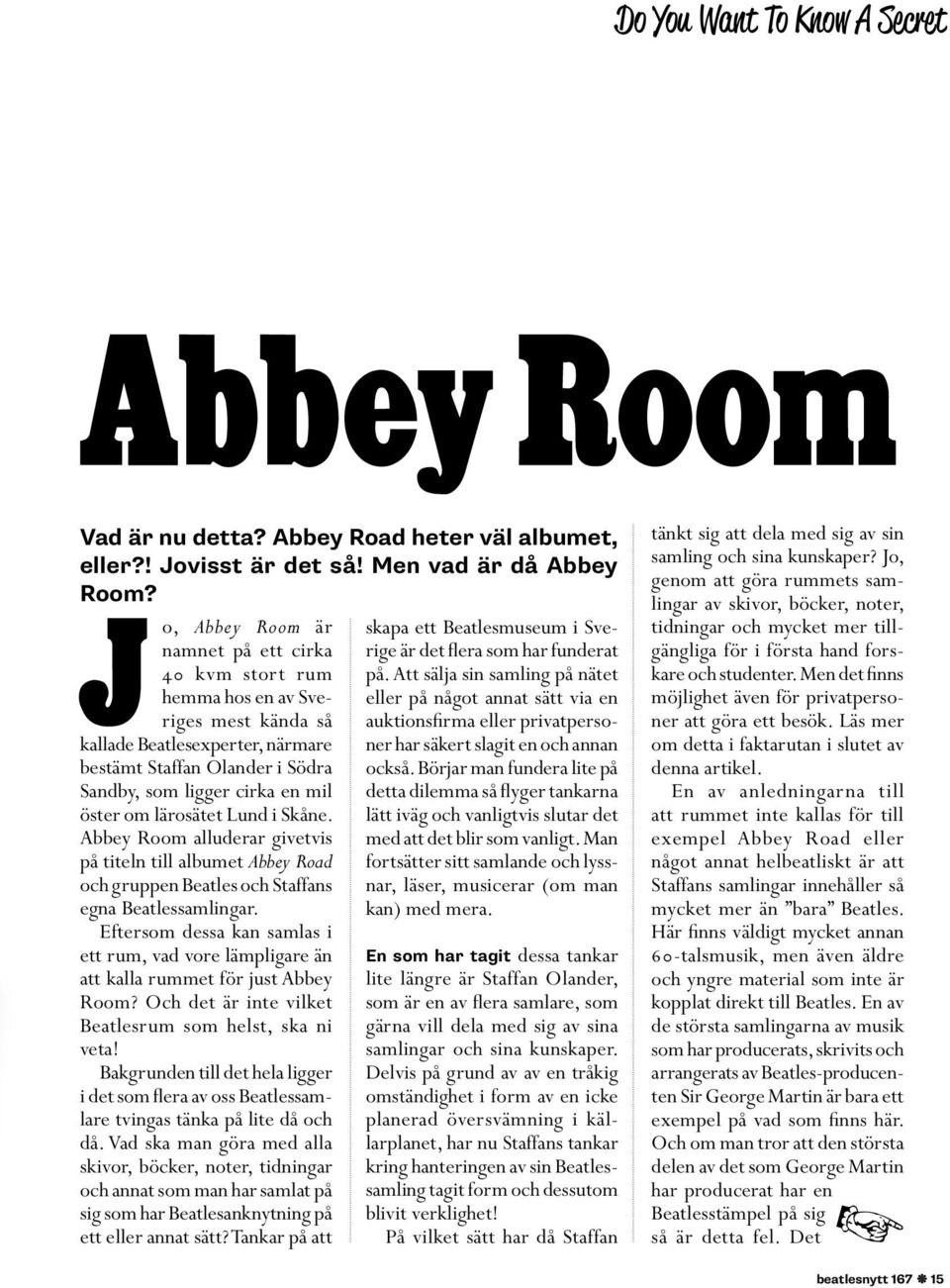 lärosätet Lund i Skåne. Abbey Room alluderar givetvis på titeln till albumet Abbey Road och gruppen Beatles och Staffans egna Beatlessamlingar.