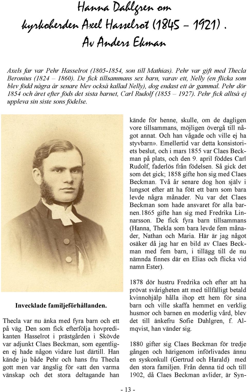 Pehr dör 1854 och året efter föds det sista barnet, Carl Rudolf (1855 1927). Pehr fick alltså ej uppleva sin siste sons födelse.