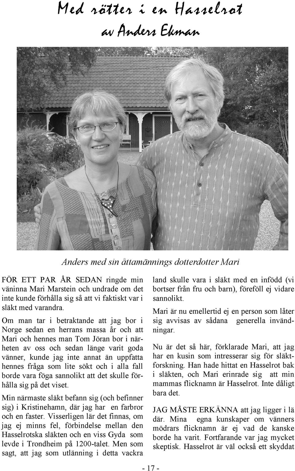 Om man tar i betraktande att jag bor i Norge sedan en herrans massa år och att Mari och hennes man Tom Jöran bor i närheten av oss och sedan länge varit goda vänner, kunde jag inte annat än uppfatta