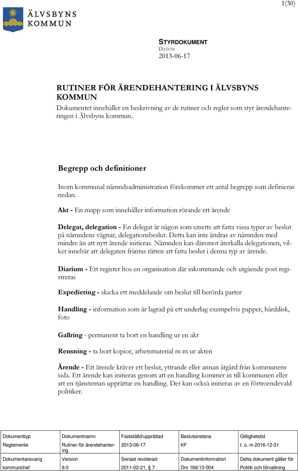 Akt - En mapp som innehåller information rörande ett ärende Delegat, delegation - En delegat är någon som utsetts att fatta vissa typer av beslut på nämndens vägnar, delegationsbeslut.