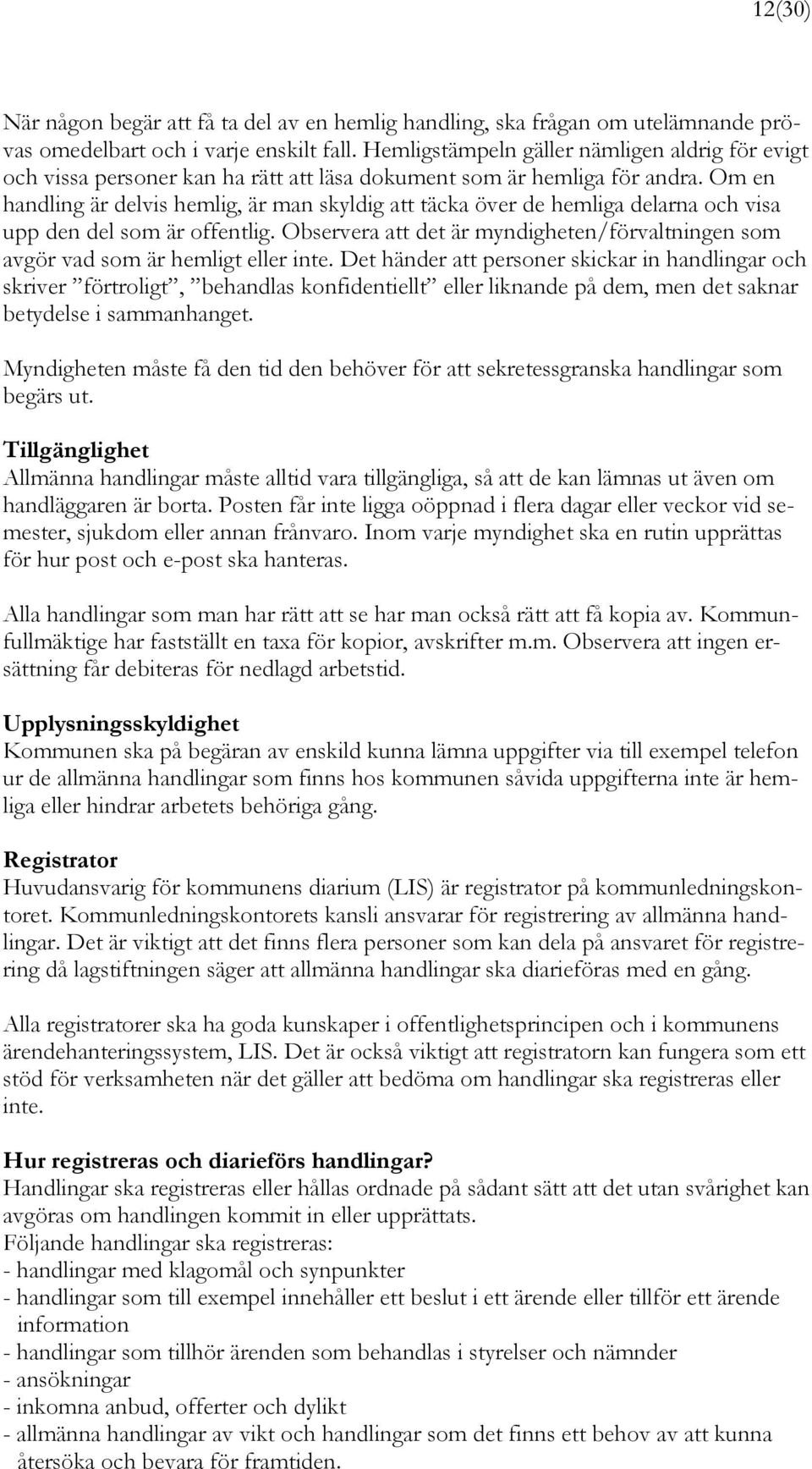 Om en handling är delvis hemlig, är man skyldig att täcka över de hemliga delarna och visa upp den del som är offentlig.