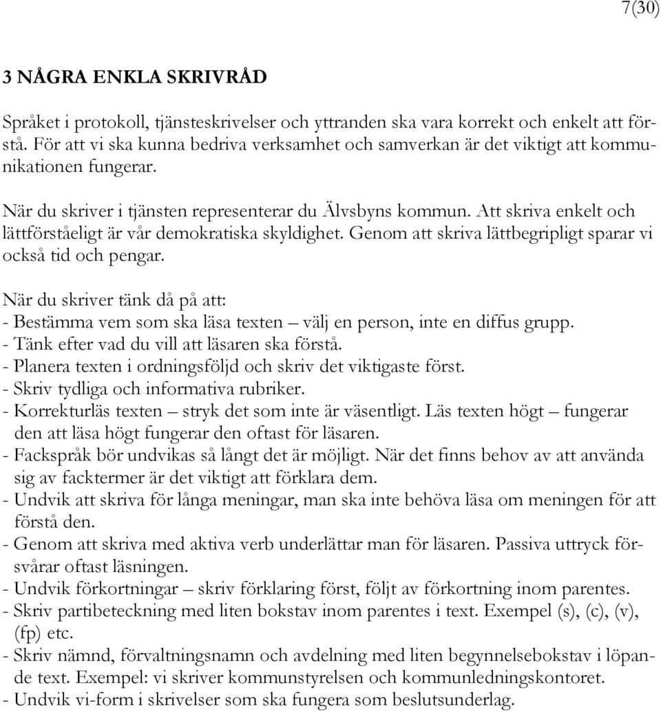 Att skriva enkelt och lättförståeligt är vår demokratiska skyldighet. Genom att skriva lättbegripligt sparar vi också tid och pengar.