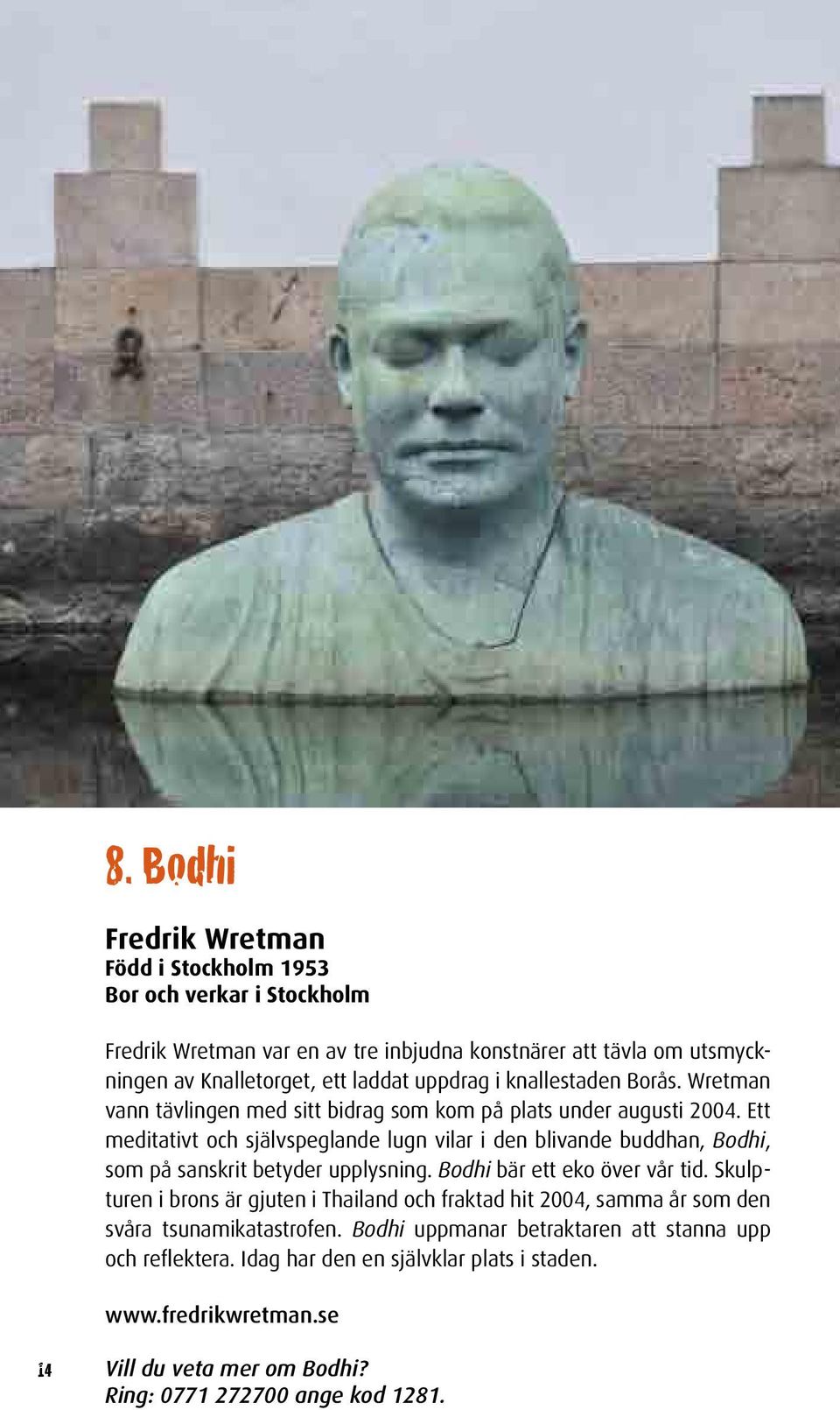 Ett meditativt och självspeglande lugn vilar i den blivande buddhan, Bodhi, som på sanskrit betyder upplysning. Bodhi bär ett eko över vår tid.