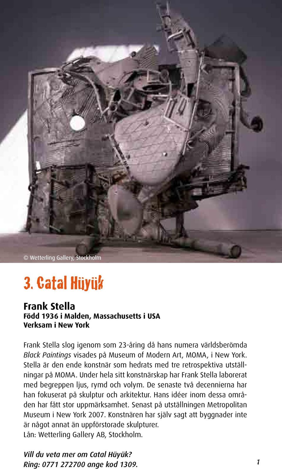 MOMA, i New York. Stella är den ende konstnär som hedrats med tre retrospektiva utställningar på MOMA. Under hela sitt konstnärskap har Frank Stella laborerat med begreppen ljus, rymd och volym.