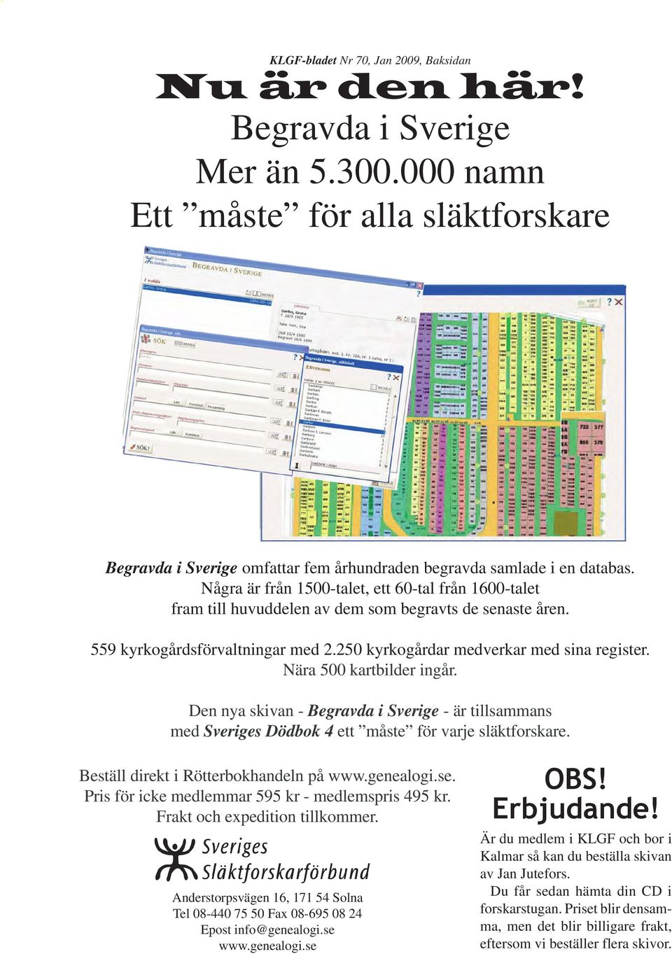 Några är från 1500-talet, ett 60-tal från 1600-talet fram till huvuddelen av dem som begravts de senaste åren. 559 kyrkogårdsförvaltningar med 2.250 kyrkogårdar medverkar med sina register.