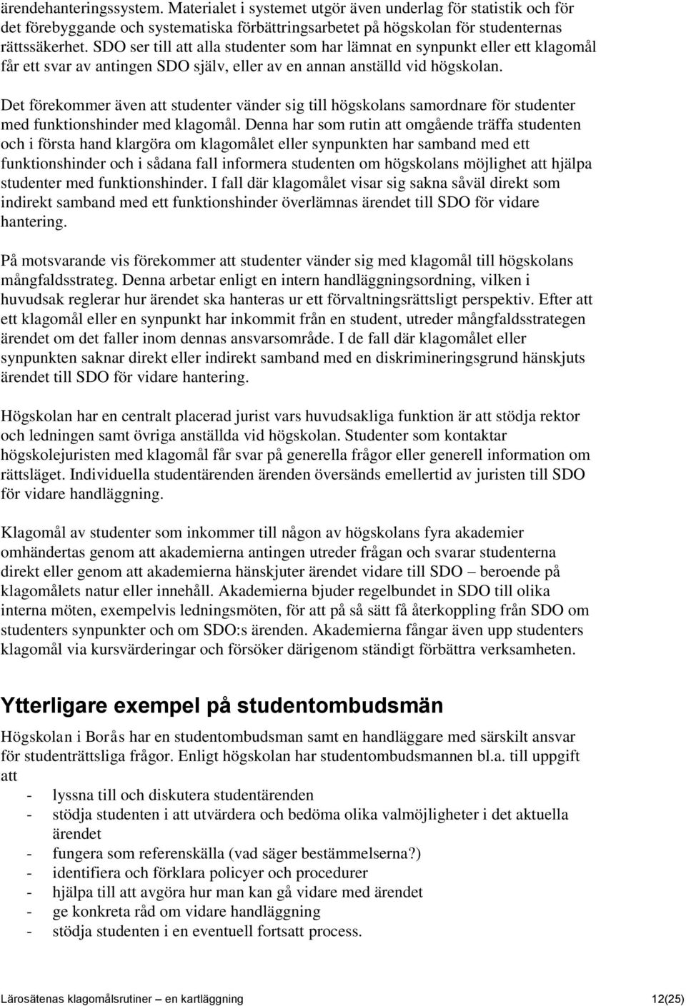 Det förekommer även att studenter vänder sig till högskolans samordnare för studenter med funktionshinder med klagomål.