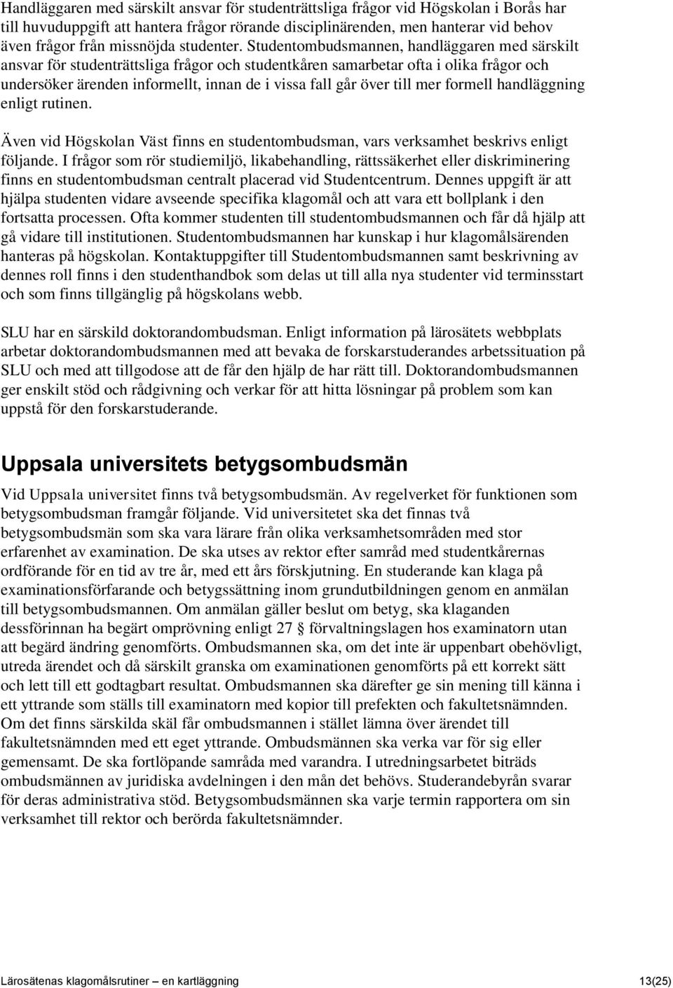 Studentombudsmannen, handläggaren med särskilt ansvar för studenträttsliga frågor och studentkåren samarbetar ofta i olika frågor och undersöker ärenden informellt, innan de i vissa fall går över