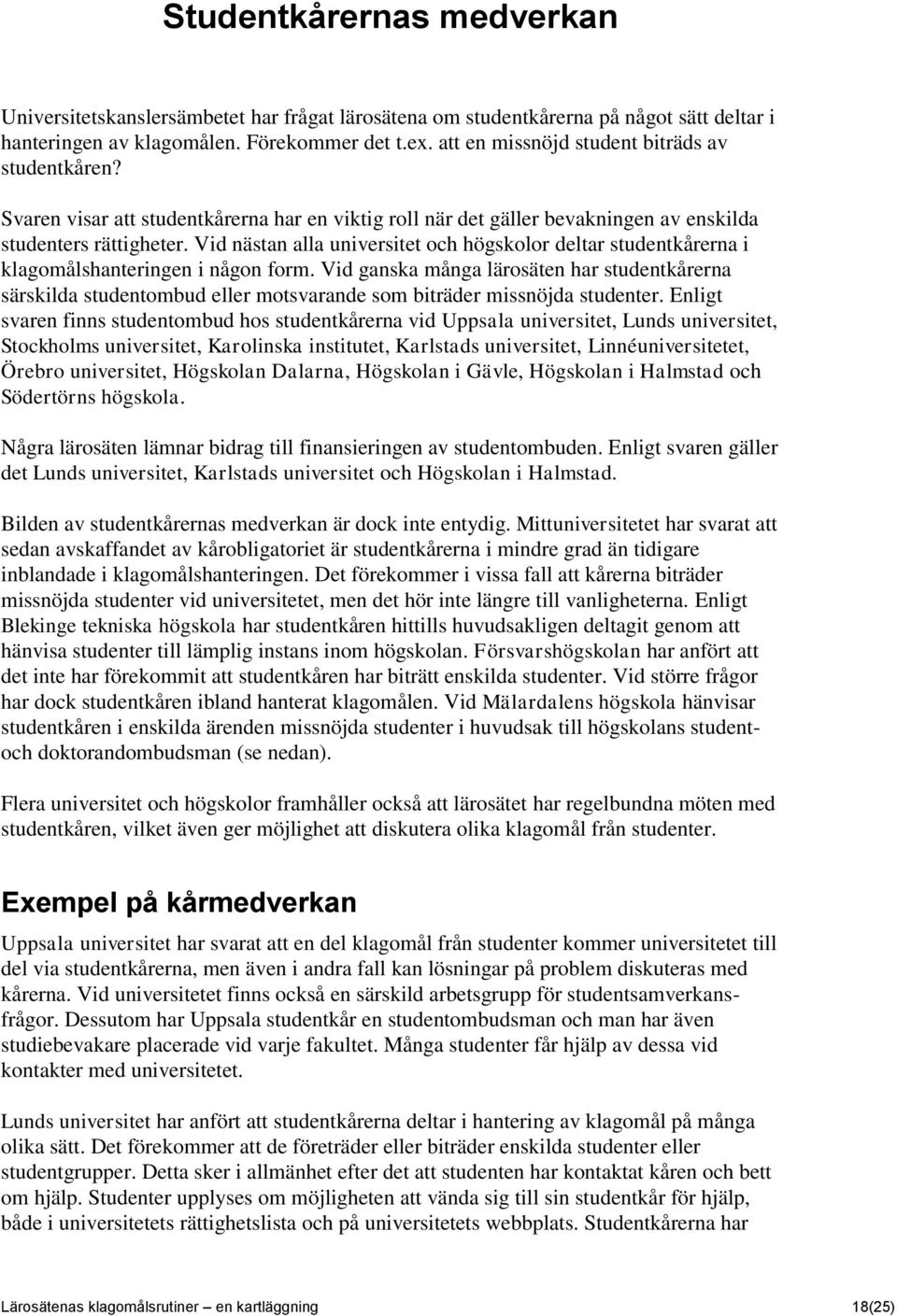 Vid nästan alla universitet och högskolor deltar studentkårerna i klagomålshanteringen i någon form.