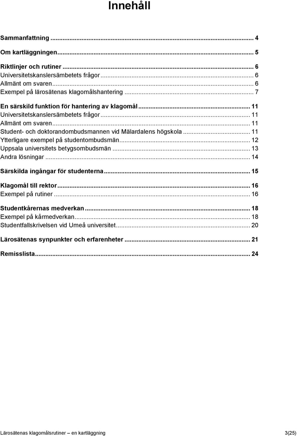 .. 11 Ytterligare exempel på studentombudsmän... 12 Uppsala universitets betygsombudsmän... 13 Andra lösningar... 14 Särskilda ingångar för studenterna... 15 Klagomål till rektor.