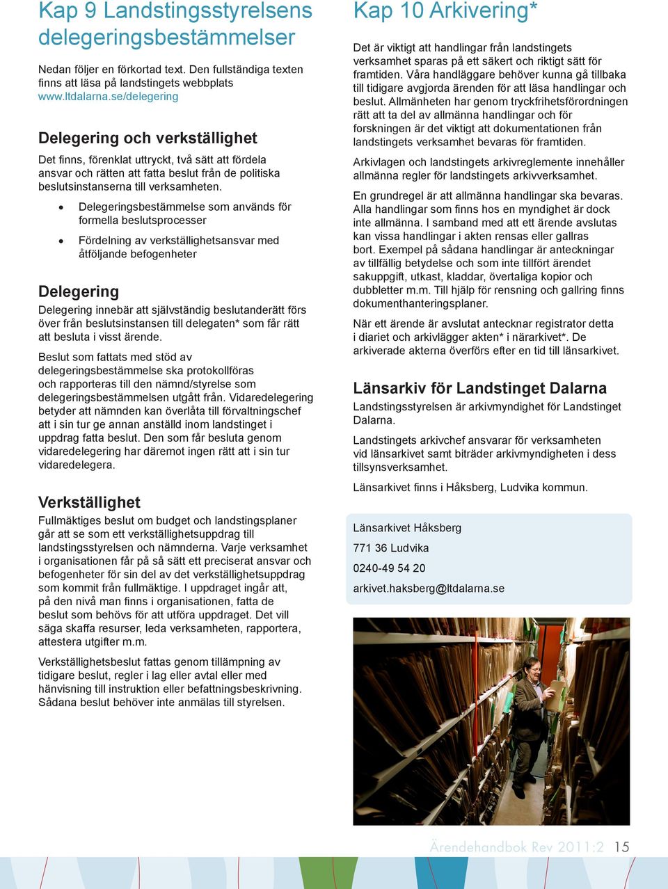 Delegeringsbestämmelse som används för formella beslutsprocesser Fördelning av verkställighetsansvar med åtföljande befogenheter Delegering Delegering innebär att självständig beslutanderätt förs