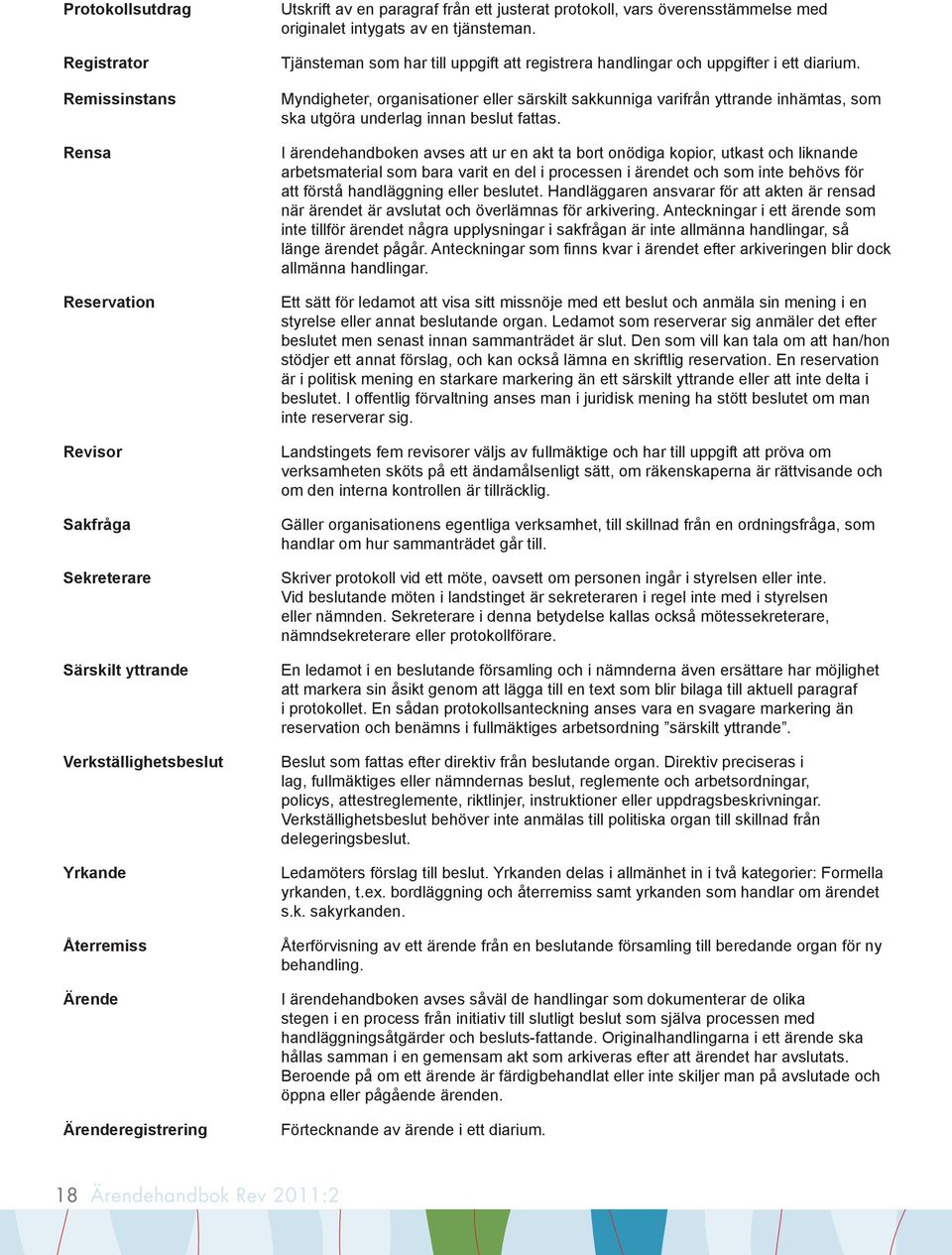 Myndigheter, organisationer eller särskilt sakkunniga varifrån yttrande inhämtas, som ska utgöra underlag innan beslut fattas.