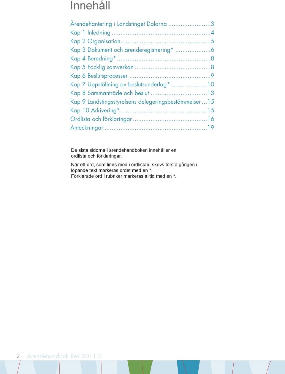 ..13 Kap 9 Landstingsstyrelsens delegeringsbestämmelser...15 Kap 10 Arkivering*...15 Ordlista och förklaringar...16 Anteckningar.