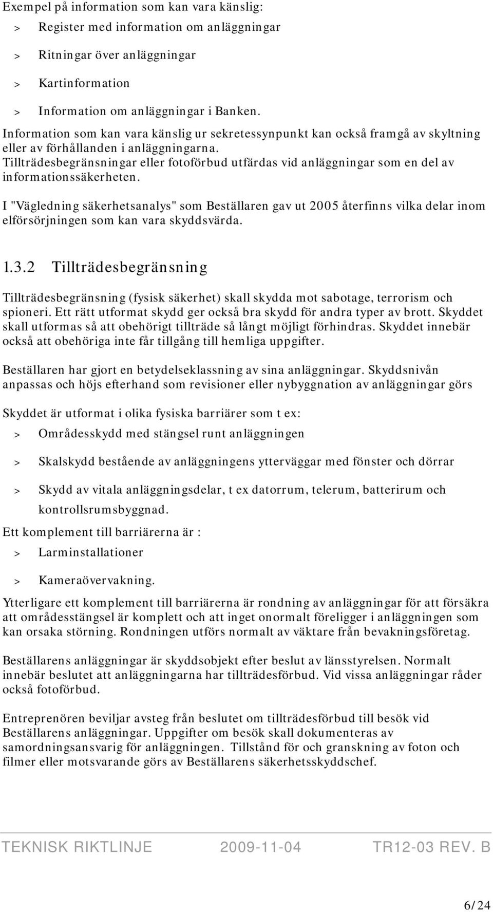 Tillträdesbegränsningar eller fotoförbud utfärdas vid anläggningar som en del av informationssäkerheten.