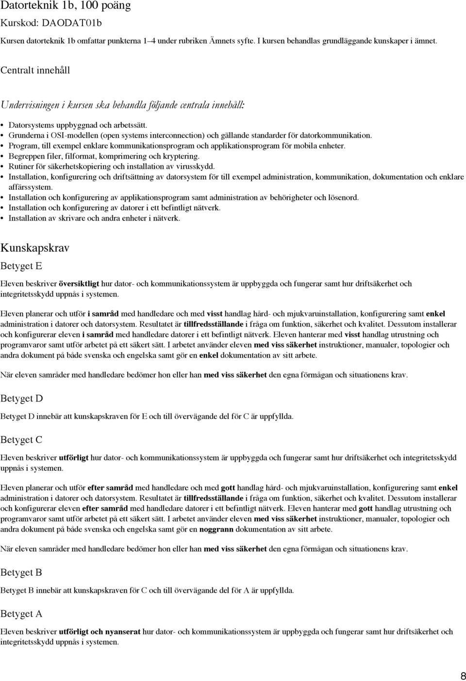 Program, till exempel enklare kommunikationsprogram och applikationsprogram för mobila enheter. Begreppen filer, filformat, komprimering och kryptering.