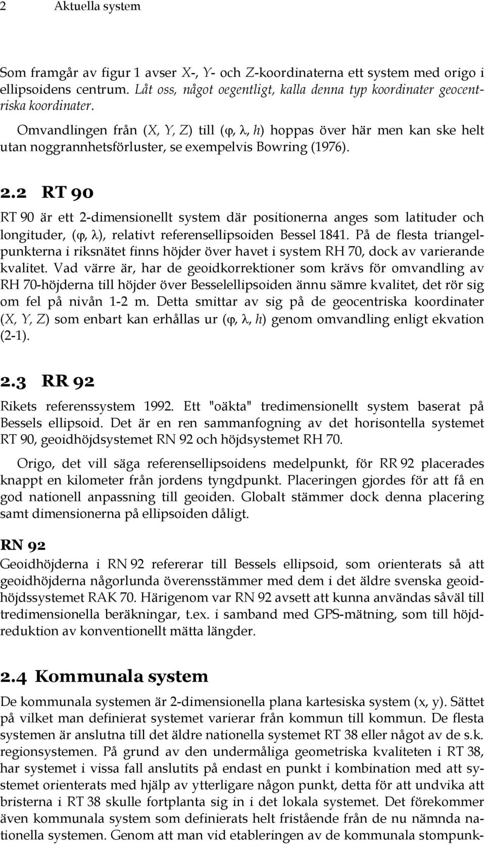 2 RT 90 RT 90 är ett 2-dimensionellt system där positionerna anges som latituder och longituder, (ϕ, λ), relativt referensellipsoiden Bessel 1841.