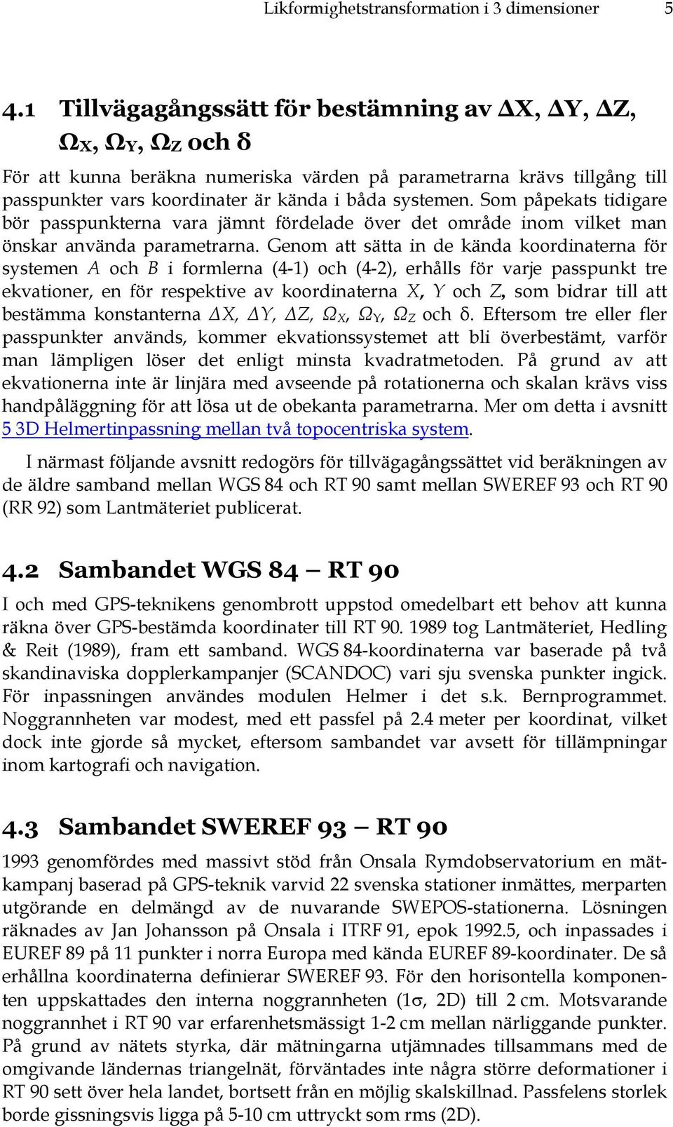 Som påpekats tidigare bör passpunkterna vara jämnt fördelade över det område inom vilket man önskar använda parametrarna.