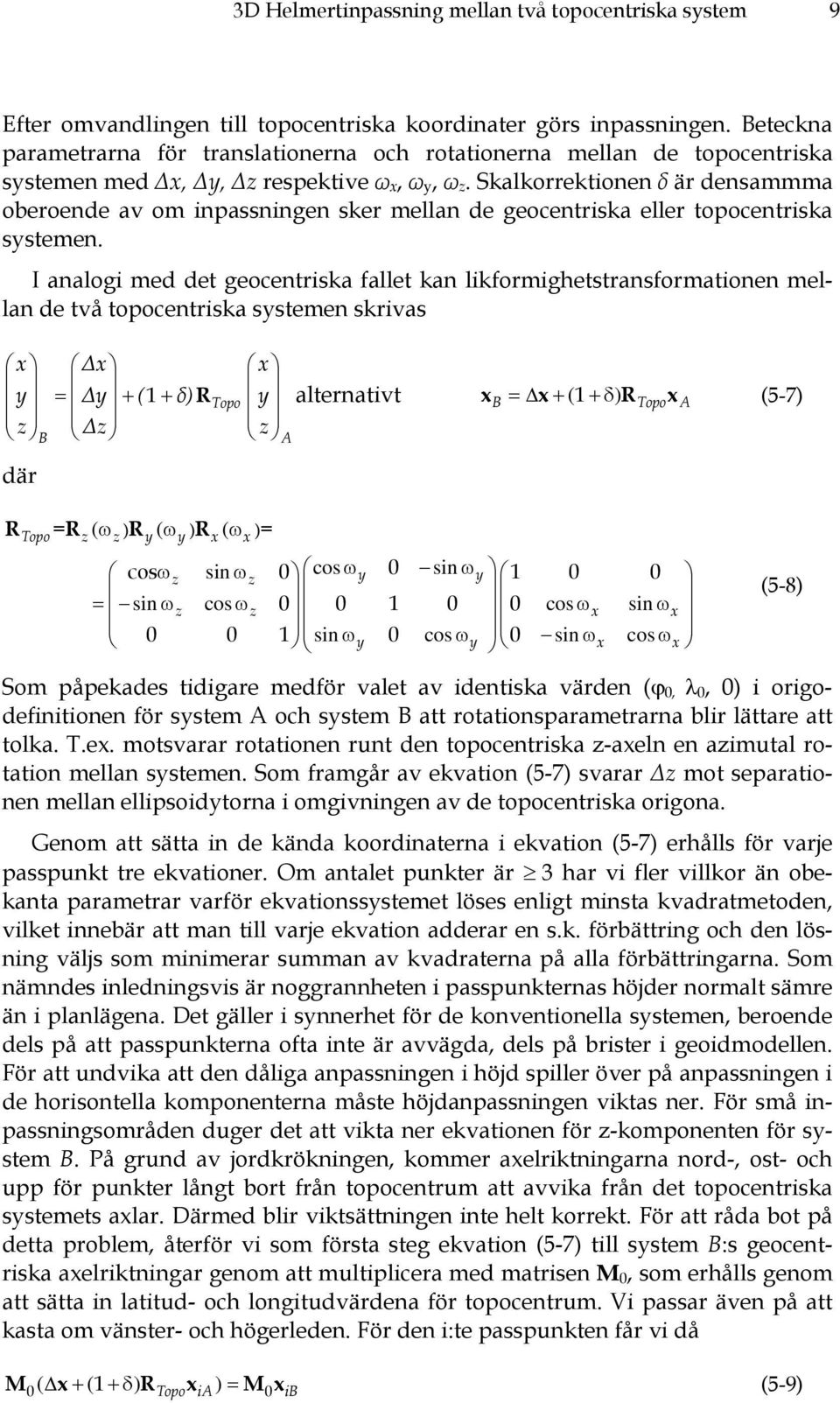 Skalkorrektionen δ är densammma oberoende av om inpassningen sker mellan de geocentriska eller topocentriska systemen.