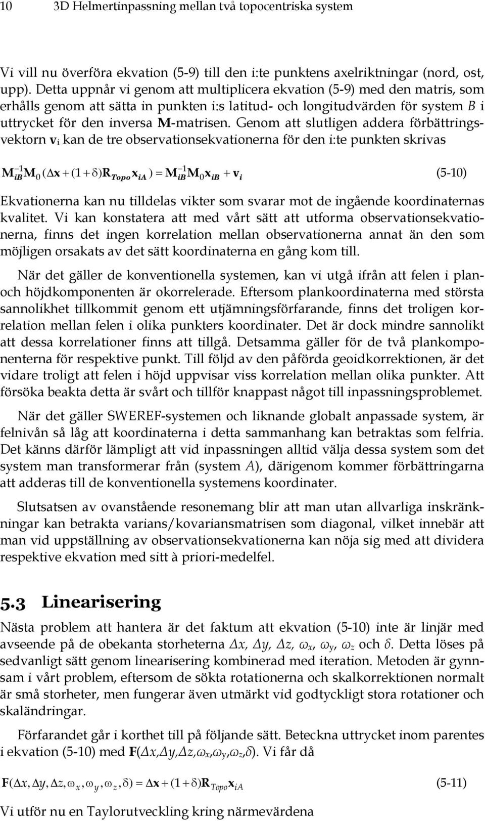 Genom att slutligen addera förbättringsvektorn v i kan de tre observationsekvationerna för den i:te punkten skrivas 1 ib M M ( Δ x+ ( +δ ) R x ) = M M x + v 0 1 1 Topo ia ib 0 ib i (5-10)