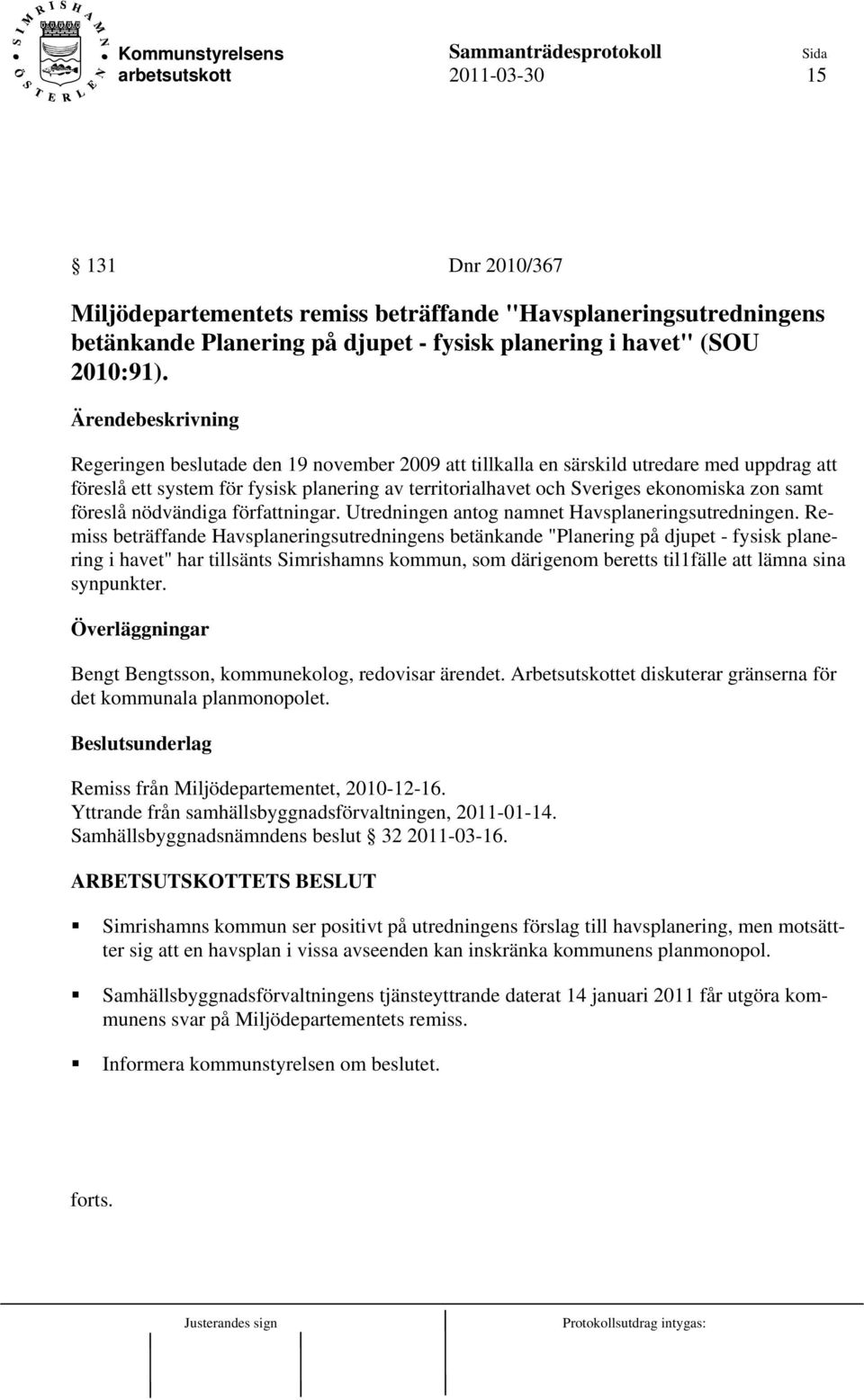 nödvändiga författningar. Utredningen antog namnet Havsplaneringsutredningen.