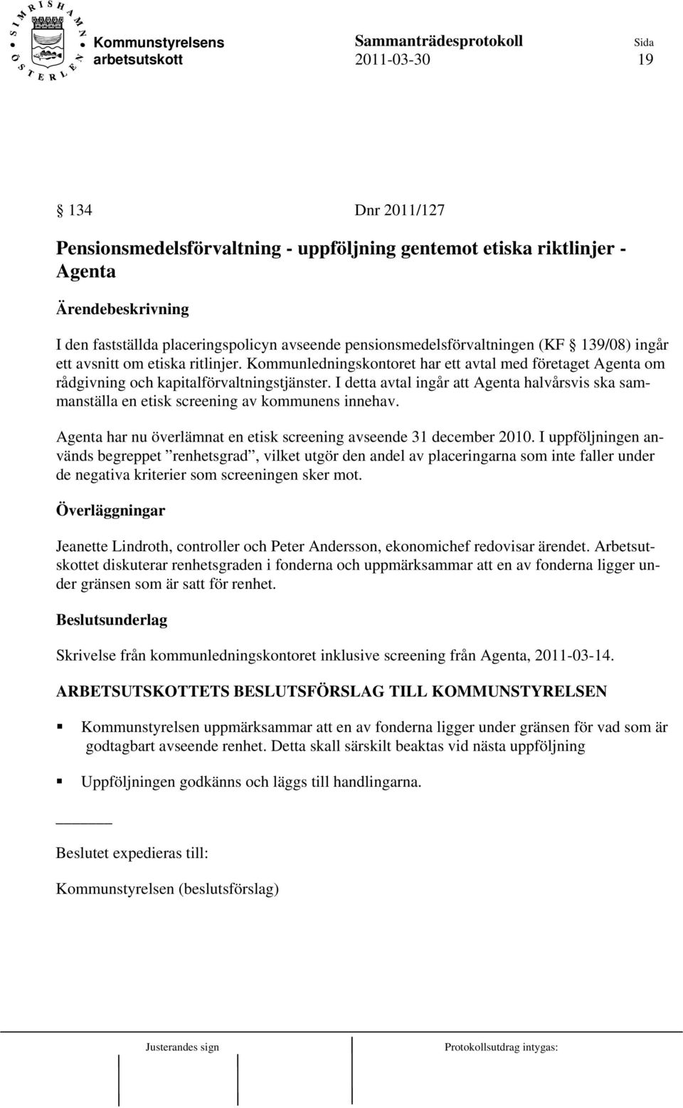 I detta avtal ingår att Agenta halvårsvis ska sammanställa en etisk screening av kommunens innehav. Agenta har nu överlämnat en etisk screening avseende 31 december 2010.