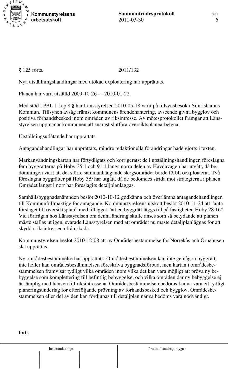 Tillsynen avsåg främst kommunens ärendehantering, avseende givna bygglov och positiva förhandsbesked inom områden av riksintresse.