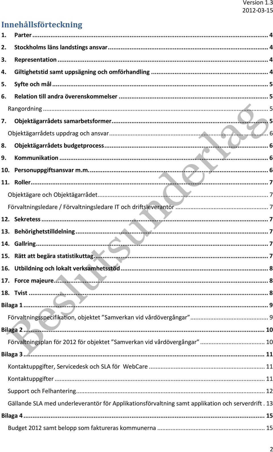 Kommunikation... 6 10. Personuppgiftsansvar m.m.... 6 11. Roller... 7 Objektägare och Objektägarrådet... 7 Förvaltningsledare / Förvaltningsledare IT och driftsleverantör... 7 12. Sekretess... 7 13.