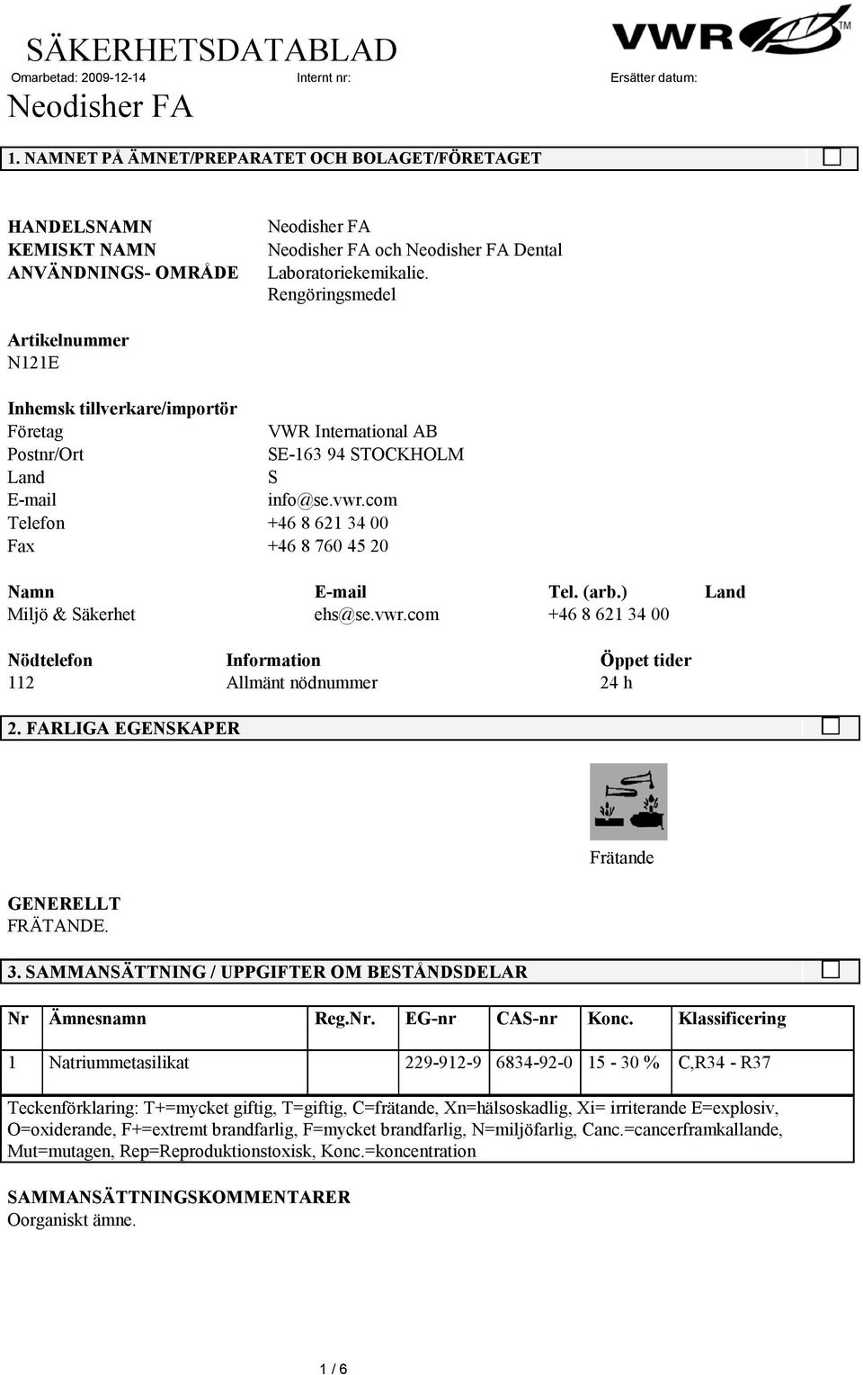 com Telefon +46 8 621 34 00 Fax +46 8 760 45 20 Namn E-mail Tel. (arb.) Land Miljö & Säkerhet ehs@se.vwr.com +46 8 621 34 00 Nödtelefon Information Öppet tider 112 Allmänt nödnummer 24 h 2.