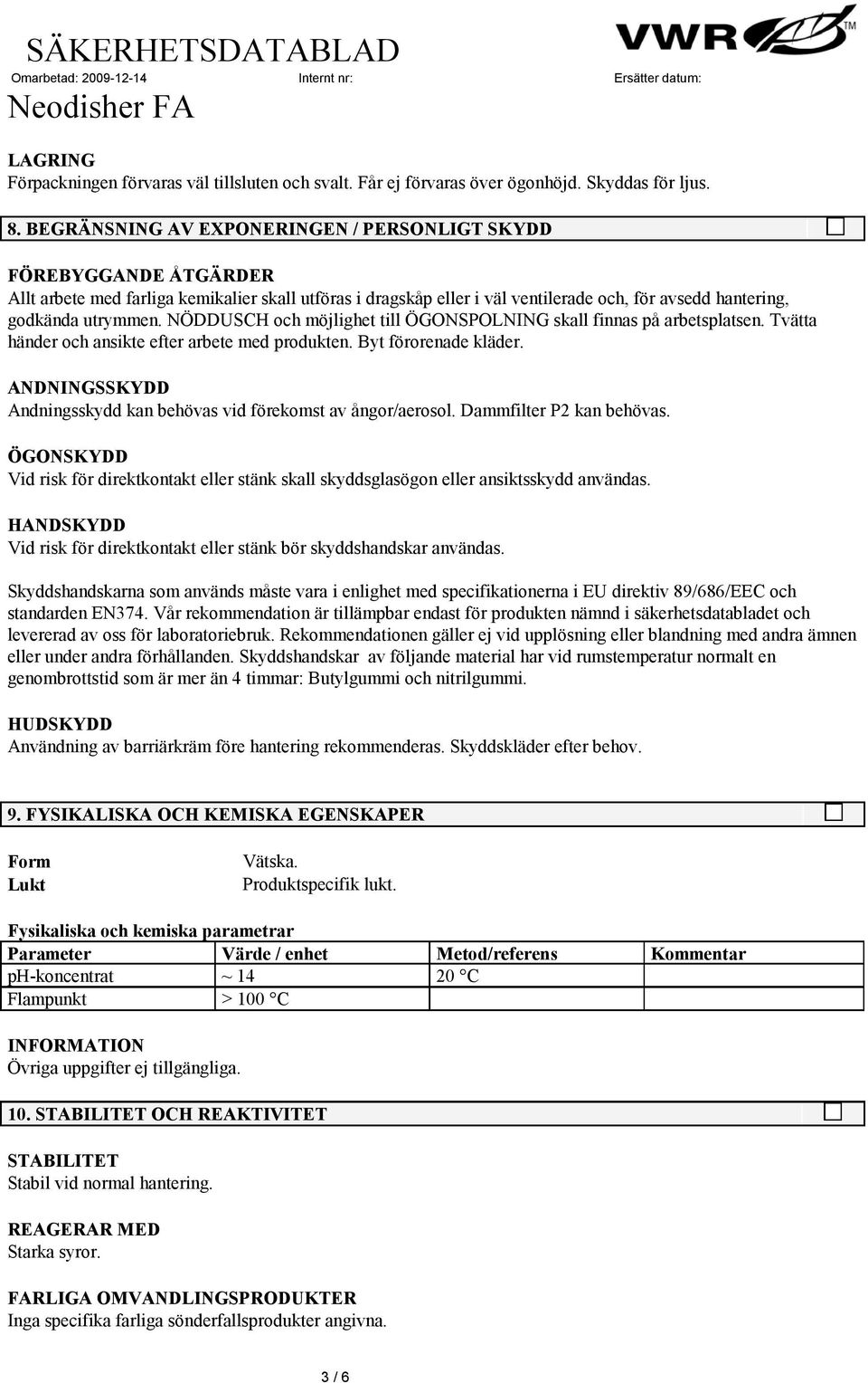 NÖDDUSCH och möjlighet till ÖGONSPOLNING skall finnas på arbetsplatsen. Tvätta händer och ansikte efter arbete med produkten. Byt förorenade kläder.