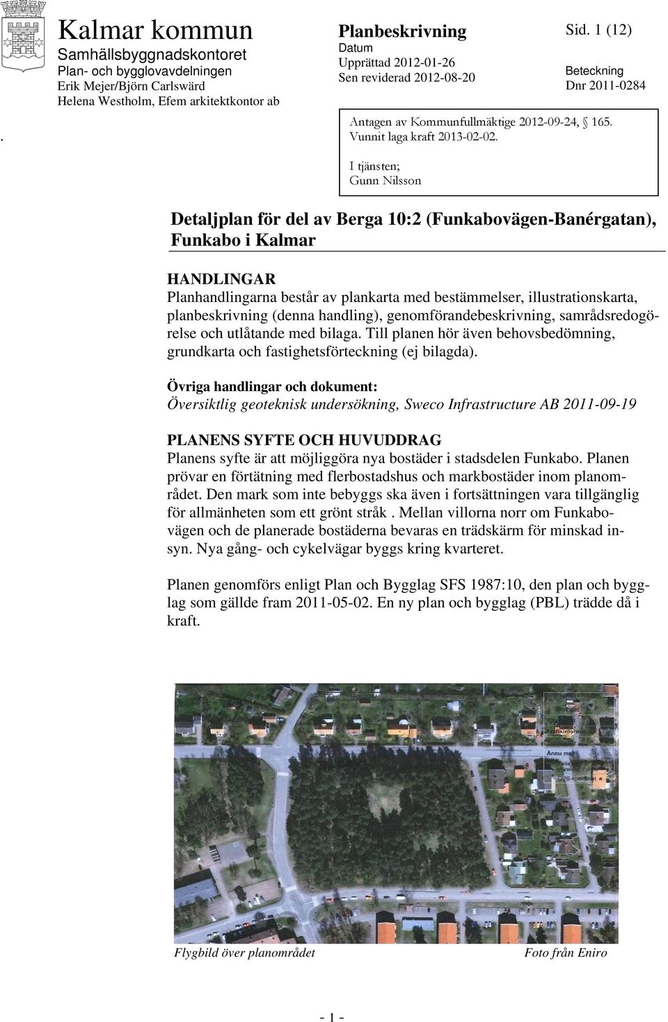 I tjänsten; Gunn Nilsson Detaljplan för del av Berga 10:2 (Funkabovägen-Banérgatan), Funkabo i Kalmar HANDLINGAR Planhandlingarna består av plankarta med bestämmelser, illustrationskarta,