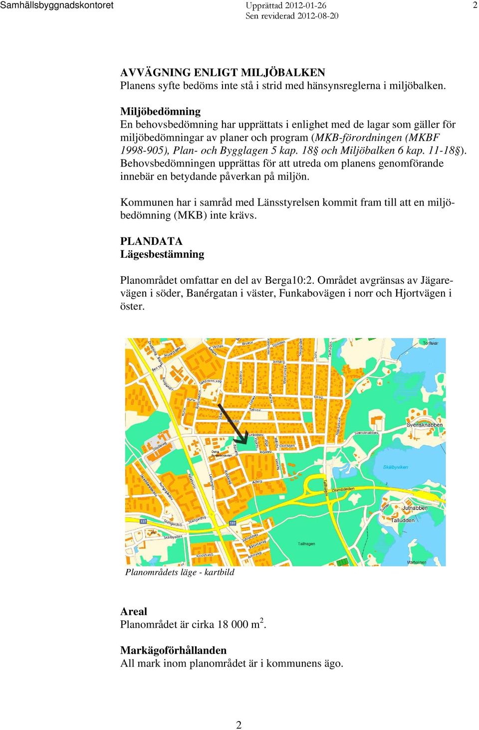 18 och Miljöbalken 6 kap. 11-18 ). Behovsbedömningen upprättas för att utreda om planens genomförande innebär en betydande påverkan på miljön.