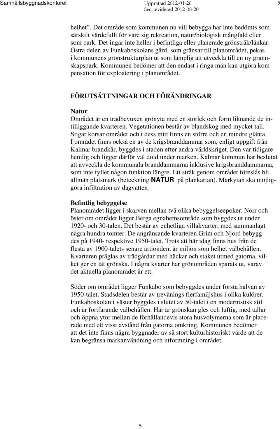 Östra delen av Funkaboskolans gård, som gränsar till planområdet, pekas i kommunens grönstrukturplan ut som lämplig att utveckla till en ny grannskapspark.