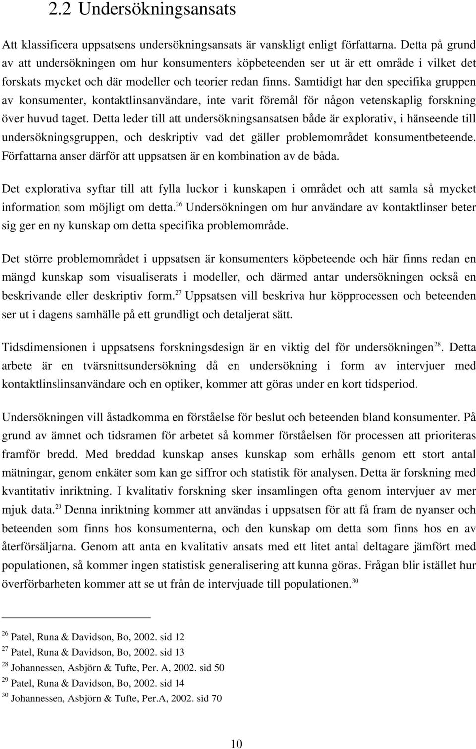 Samtidigt har den specifika gruppen av konsumenter, kontaktlinsanvändare, inte varit föremål för någon vetenskaplig forskning över huvud taget.